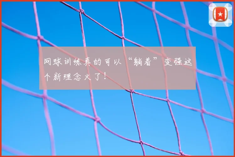 网球训练真的可以“躺着”变强这个新理念火了!